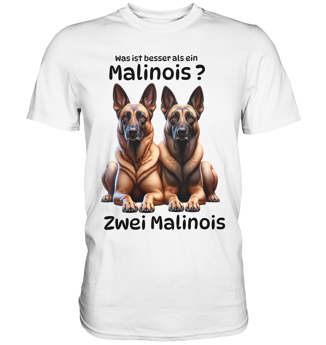 Was ist besser als ein Malinois? - Premium Shirt